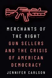 Cover Art for 9780691230399, Merchants of the Right: Gun Sellers and the Crisis of American Democracy by Carlson, Jennifer
