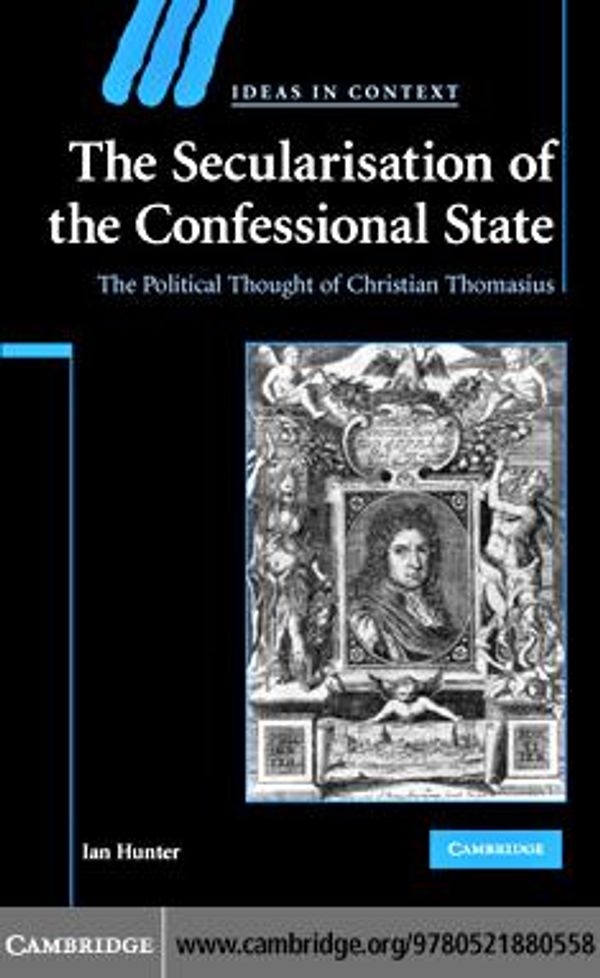Cover Art for 9780511373060, The Secularisation of the Confessional State: The Political Thought of Christian Thomasius (Ideas in Context) by Ian Hunter
