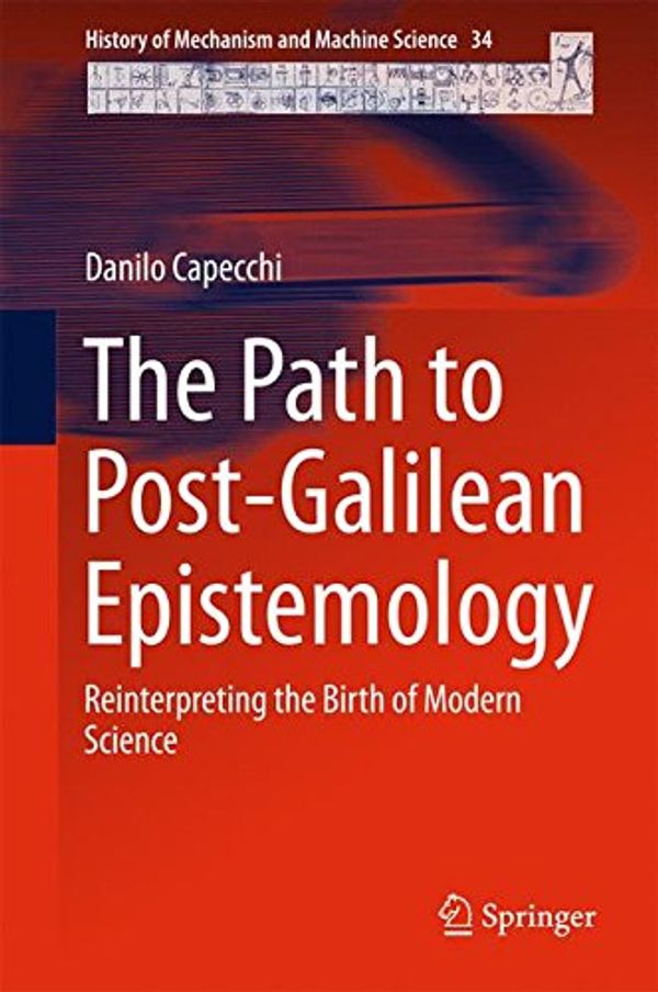 Cover Art for 9783319583099, The Path to Post-Galilean EpistemologyReinterpreting the Birth of Modern Science by Danilo Capecchi