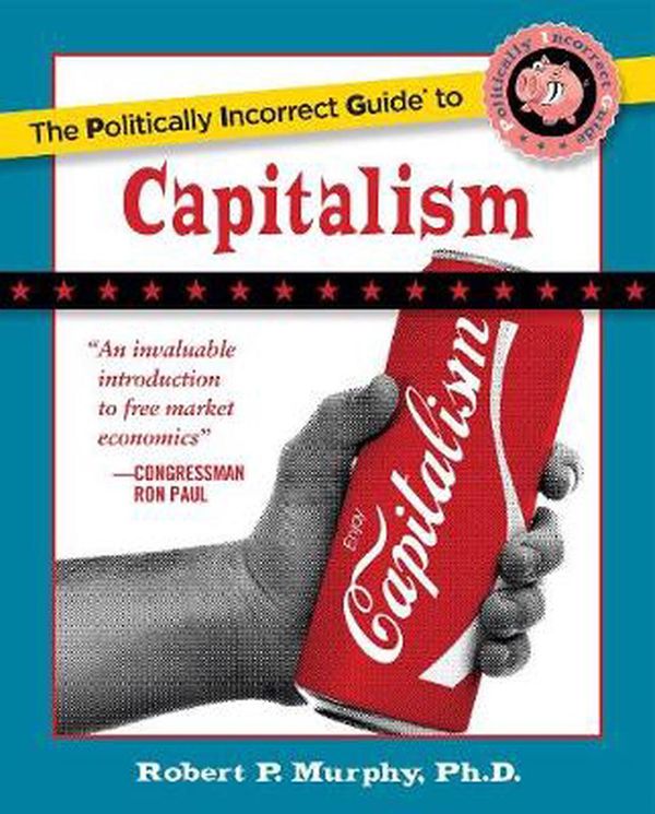 Cover Art for 9781596985049, The Politically Incorrect Guide to Capitalism by Robert P. Murphy