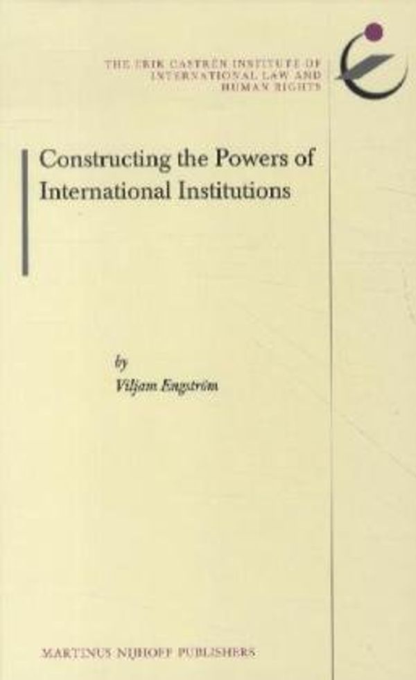 Cover Art for 9789004220300, Constructing the Powers of International InstitutionsThe Erik Castren Institute Monographs on Intern... by Engström, Viljam