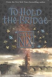 Cover Art for 9781471404481, To Hold the Bridge (The Old Kingdom) by Garth Nix