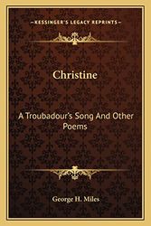 Cover Art for 9781163780121, Christine: A Troubadour's Song And Other Poems by George H. Miles