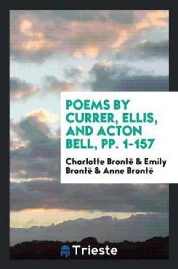 Cover Art for 9780649498208, Poems by Currer, Ellis, and Acton Bell, Pp. 1-157 by Charlotte Bronte,Emily Bronte,Anne Bronte