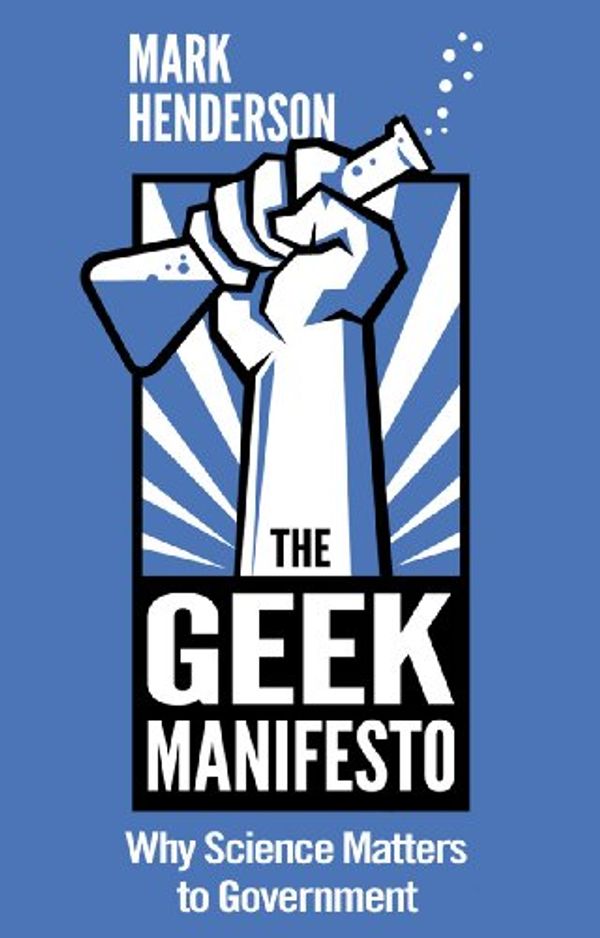 Cover Art for B007ZQUZBG, The Geek Manifesto: Why Science Matters to Government (mini ebook) by Mark Henderson
