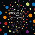 Cover Art for B084YQ76T2, The Hidden Girl and Other Stories by Ken Liu