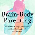Cover Art for 9781529398854, Brain-Body Parenting: How to Stop Managing Behaviour and Start Raising Joyful, Resilient Kids by Mona Delahooke