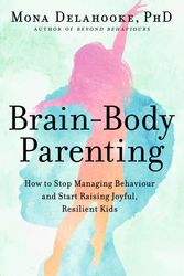 Cover Art for 9781529398854, Brain-Body Parenting: How to Stop Managing Behaviour and Start Raising Joyful, Resilient Kids by Mona Delahooke