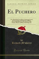 Cover Art for 9781330896327, El Puchero: Or, a Mixed Dish From Mexico, Embracing General Scott’s Campaign, With Sketches of Military Life, in Field and Camp, of the Character of t by Richard M'Sherry
