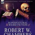 Cover Art for 9780857061935, The Collected Supernatural and Weird Fiction of Robert W. Chambers by Robert W. Chambers