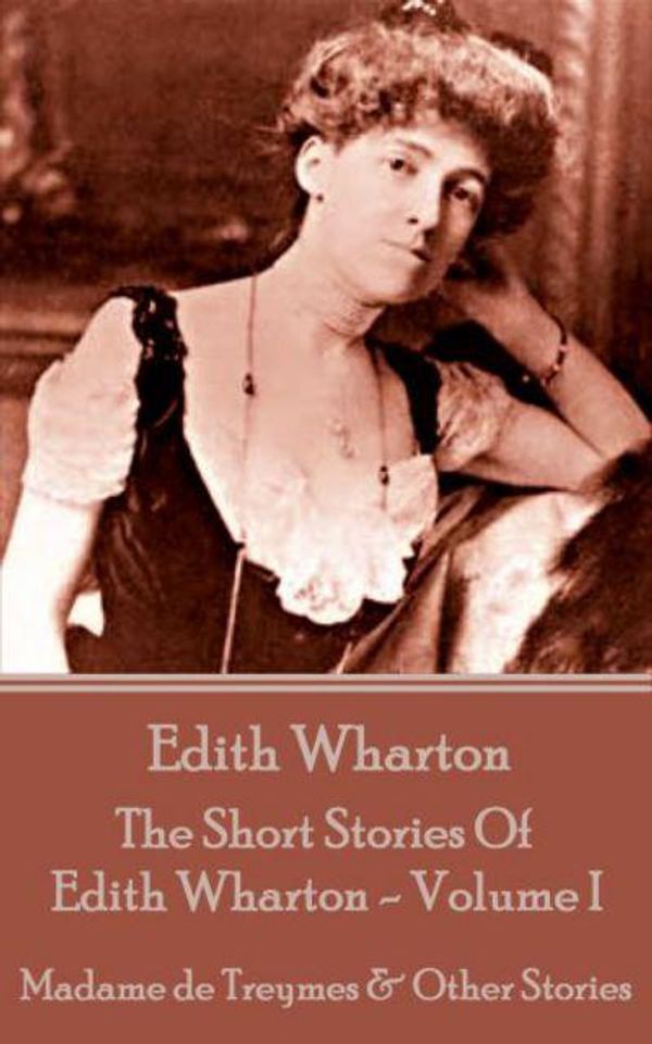 Cover Art for 9781785432668, Edith Wharton - The Short Stories of Edith Wharton - Volume IMadame de Treymes & Other Stories by Wharton, Edith