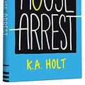 Cover Art for 9781452134772, House Arrest by K.a. Holt