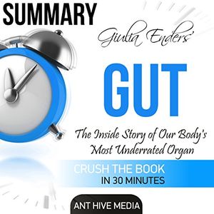 Cover Art for B01M7OXWDI, Summary of Giulia Enders' Gut: The Inside Story of Our Body's Most Underrated Organ by Ant Hive Media
