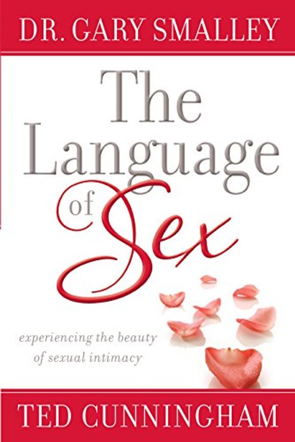 Cover Art for B00LA9FTTW, The Language of Sex: Experiencing the Beauty of Sexual Intimacy by Smalley, Dr. Gary, Cunningham, Ted