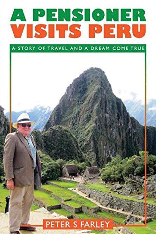 Cover Art for 9780993282423, A PENSIONER VISITS PERU by Peter Stuart Farley