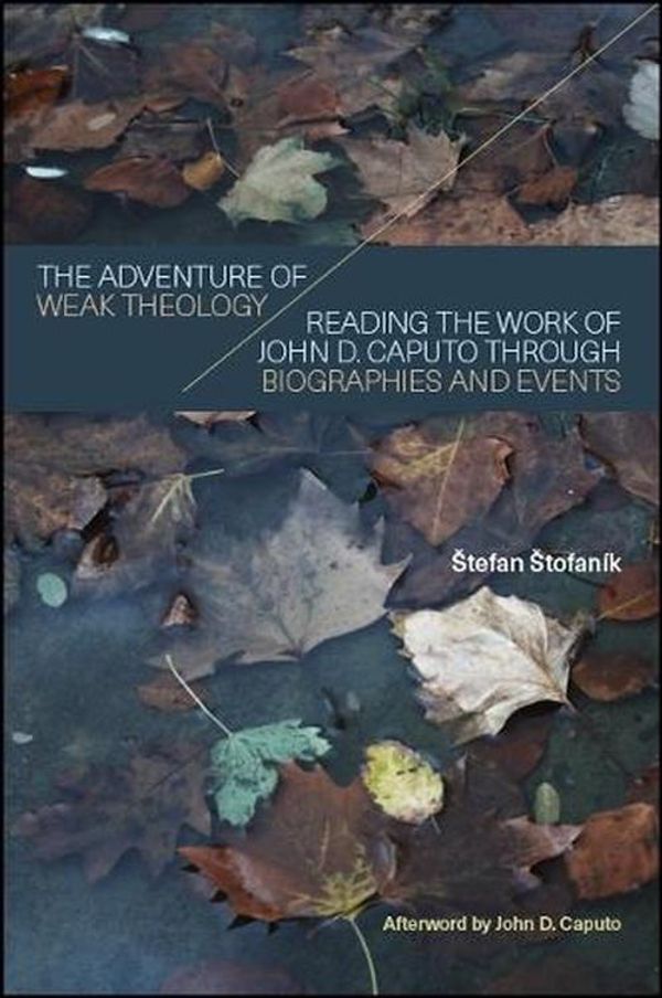 Cover Art for 9781438471952, The Adventure of Weak Theology: Reading the Work of John D. Caputo through Biographies and Events (SUNY series in Theology and Continental Thought) by tefan tofank
