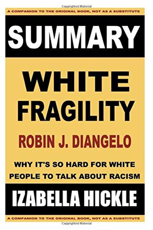 Cover Art for 9798661267184, SUMMARY: Robin DiAngelo's White Fragility: Why It’s So Hard for White People to Talk About Racism (Summaries) by Izabella Hickle