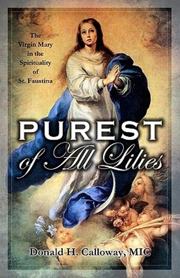 Cover Art for 9781596141957, Purest of All Lilies: The Virgin Mary in the Spirituality of St. Faustina by Donald H Calloway