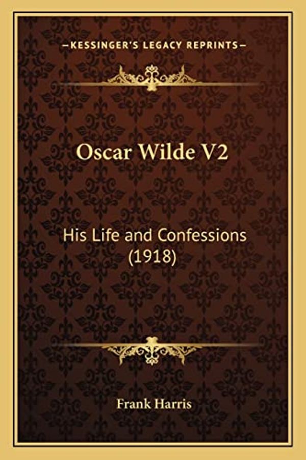 Cover Art for 9781164069119, Oscar Wilde V2: His Life and Confessions (1918) by Frank Harris