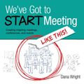 Cover Art for 9780615881188, We've Got to START Meeting Like This!: Creating inspiring meetings, conferences, and events by Dana Wright