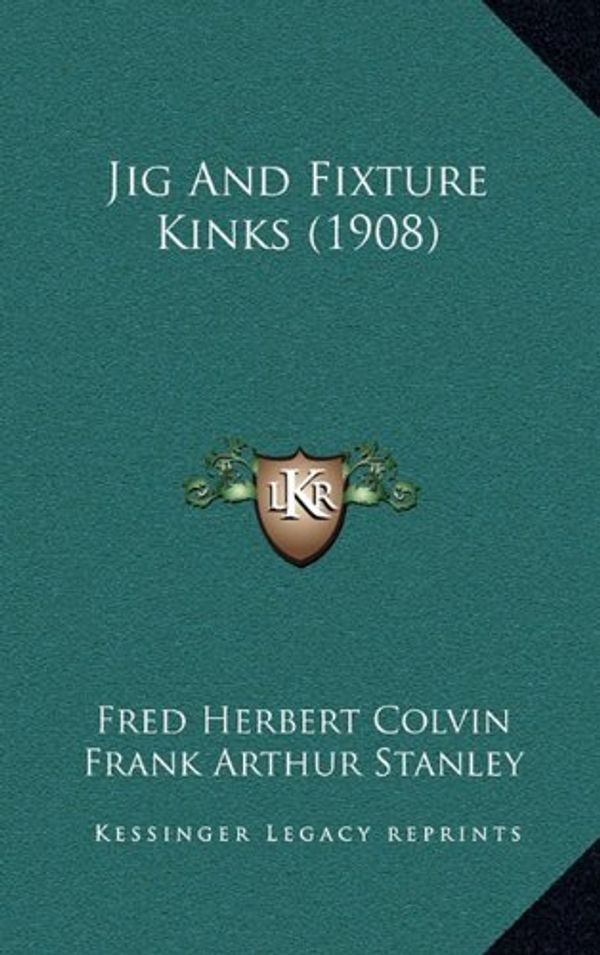 Cover Art for 9781169127074, Jig and Fixture Kinks (1908) by Fred Herbert Colvin