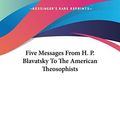 Cover Art for 9781425458515, Five Messages from H. P. Blavatsky to the American Theosophists by Helena Petrovna Blavatsky, H P Blavatsky