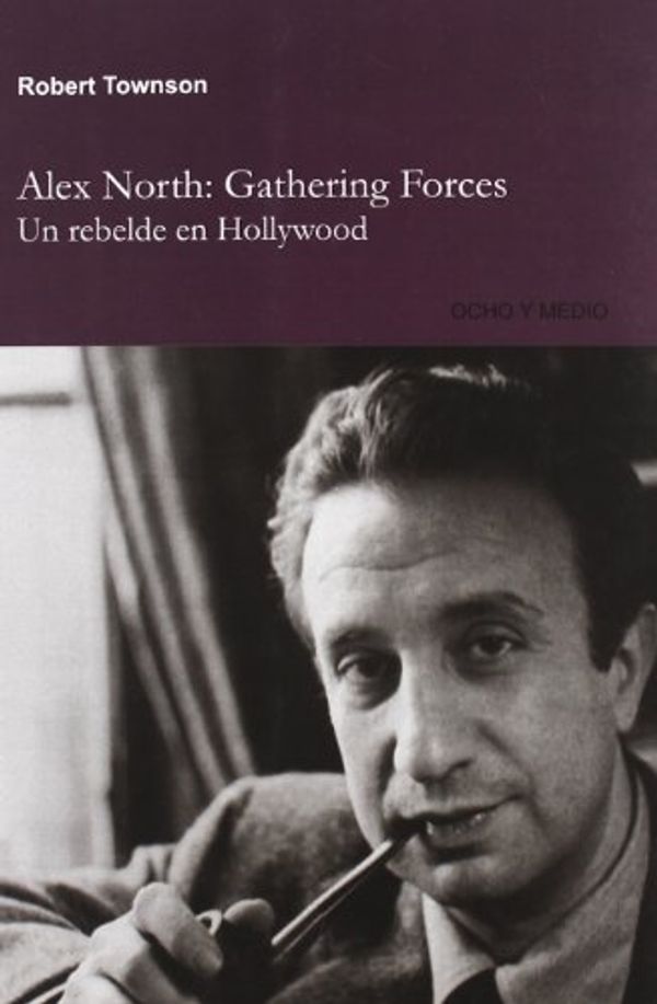Cover Art for 9788496582644, Alex North: Gathering Forces: Un rebelde en Hollywood by Robert Townson