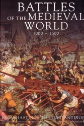 Cover Art for 9780760777794, BATTLES OF THE MEDIEVAL WORLD 1000 - 1500 - FROM HASTINGS TO CONSTANTINOPLE by KELLY; DOUGHERTY, MARTIN; DICKIE, IAIN; JESTICE, PHYLLIS G & JORGENSEN, CHRISTER DEVRIES