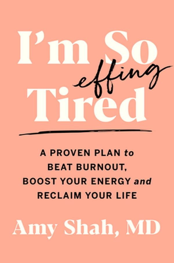 Cover Art for 9780358446422, I'm So Effing Tired: A Proven Plan to Beat Burnout, Boost Your Energy, and Reclaim Your Life by Amy Shah
