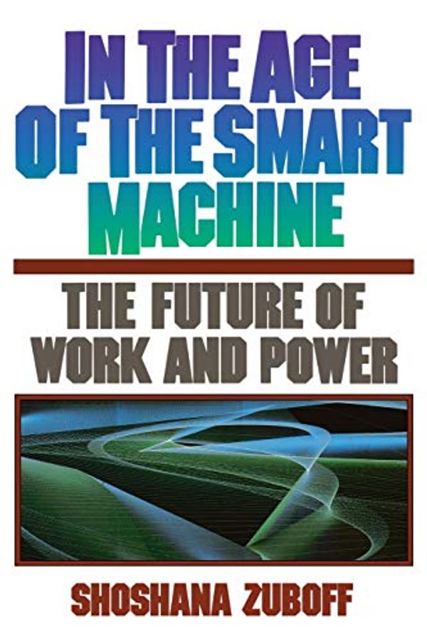 Cover Art for 0884170378615, In The Age Of The Smart Machine: The Future Of Work And Power by Shoshana Zuboff