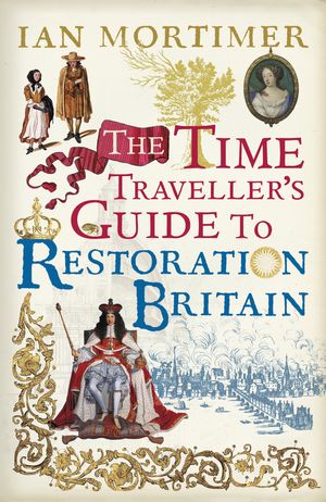 Cover Art for 9780099593393, The Time Traveller's Guide to Restoration Britain by Ian Mortimer