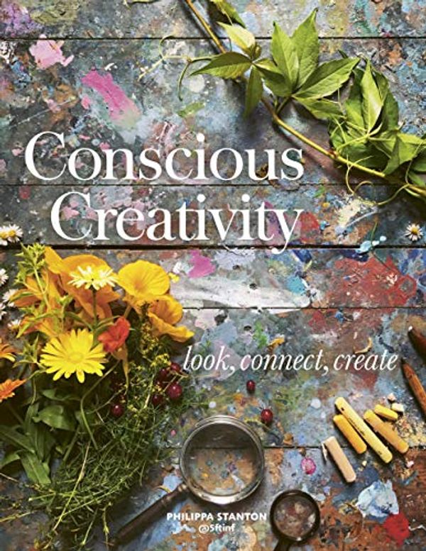 Cover Art for B07GBHQC9W, Conscious Creativity: Look, Connect, Create by Philippa Stanton