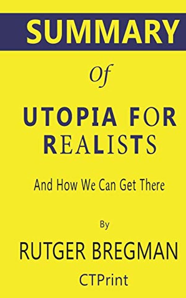 Cover Art for 9781689835398, Summary of Utopia for Realists by Rutger Bregman - And How We Can Get There by Ctprint