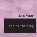 Cover Art for 9780554130019, Facing the Flag by Jules Verne