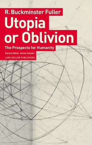 Cover Art for 9783037786222, Utopia or Oblivion: The Prospects for Humanity by R. Buckminster Fuller