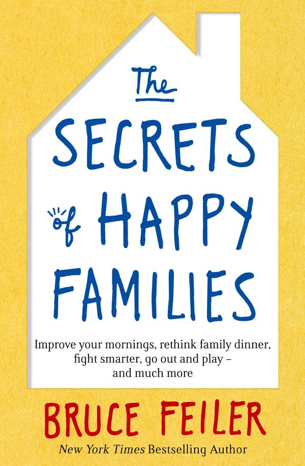 Cover Art for 9780349402222, The Secrets of Happy Families: Improve Your Mornings, Rethink Family Dinner, Fight Smarter, Go Out and Play and Much More by Bruce Feiler