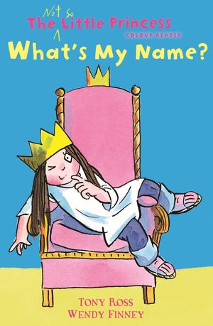 Cover Art for 9781849395793, What's My Name? (The Not So Little Princess) by Wendy Finney, Tony Ross