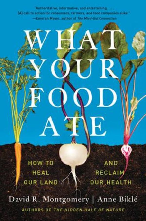 Cover Art for 9781324052104, What Your Food Ate: How to Restore Our Land and Reclaim Our Health by David R. Montgomery, Anne Biklé