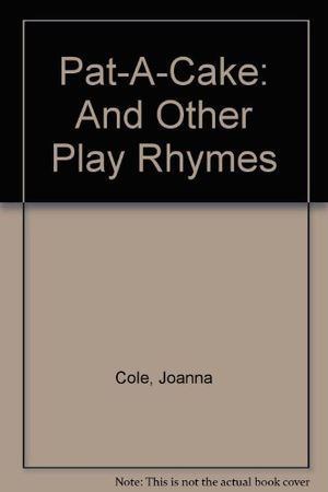Cover Art for 9780688110383, Pat-A-Cake: And Other Play Rhymes by Joanna Cole