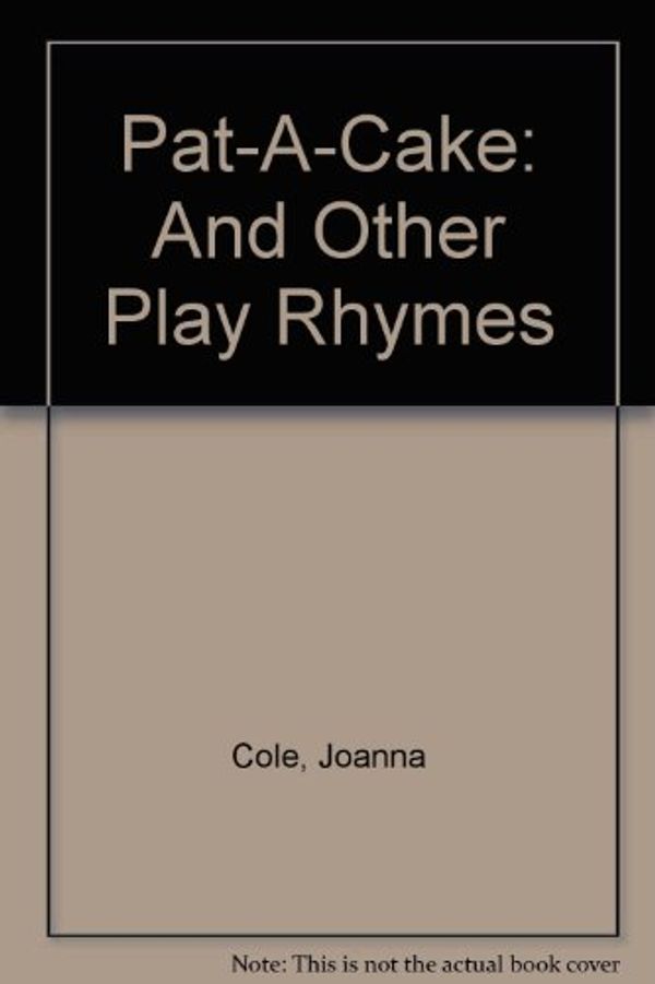 Cover Art for 9780688110383, Pat-A-Cake: And Other Play Rhymes by Joanna Cole