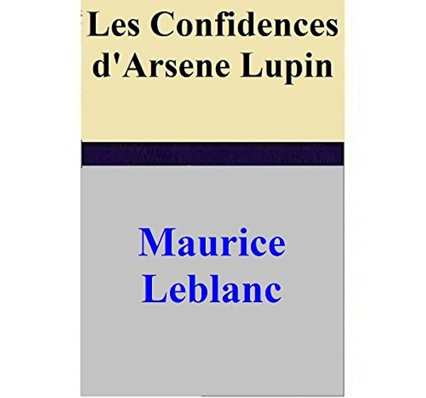 Cover Art for B00MAT3U10, Les Confidences d'Arsene Lupin by Maurice Leblanc