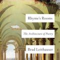 Cover Art for 9780525655053, Rhyme's Rooms: The Architecture of Poetry by Brad Leithauser