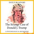 Cover Art for B08B6DBCJ1, The Strange Case of Donald J. Trump: A Psychological Reckoning by Dan P. McAdams