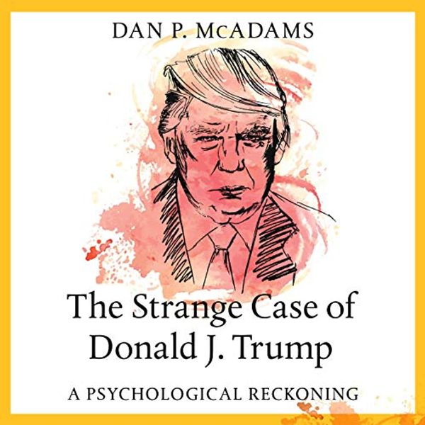 Cover Art for B08B6DBCJ1, The Strange Case of Donald J. Trump: A Psychological Reckoning by Dan P. McAdams