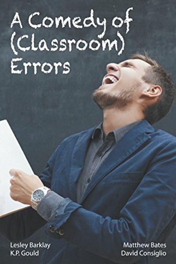Cover Art for 9781717933881, A Comedy of (Classroom) Errors by Matthew Bates, Lesley Barklay, Dave Consiglio, K. P. Gould