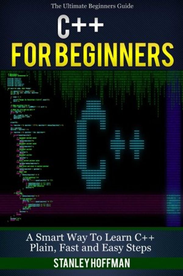 Cover Art for 9781533279699, C++: C++ and Hacking for dummies. A smart way to learn C plus plus and beginners guide to computer hacking: Volume 10 (C Programming, HTML, Javascript, Programming, Coding, CSS, Java, PHP) by Professor Stanley Hoffman (author)