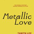 Cover Art for 9780575120495, Metallic Love by Tanith Lee