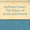 Cover Art for 9780756762254, Perfume Power: The Values of Scent and Aroma by Joules Taylor