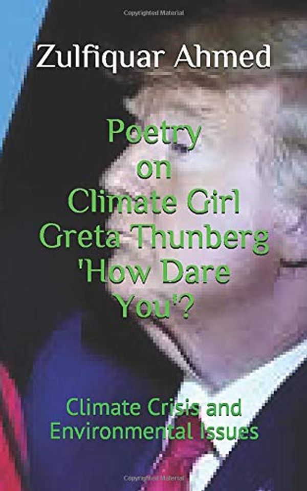 Cover Art for 9781698824055, Poetry on Climate Girl Greta Thunberg: How Dare You: (Climate Crisis and Environmetal Issues) by Dr. Zulfiquar Ahmed