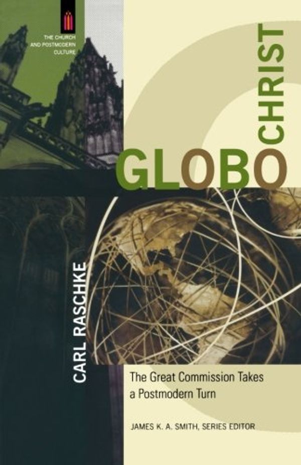 Cover Art for 9780801032615, Globochrist: The Great Commission Takes a Postmodern Turn by Carl A. Raschke